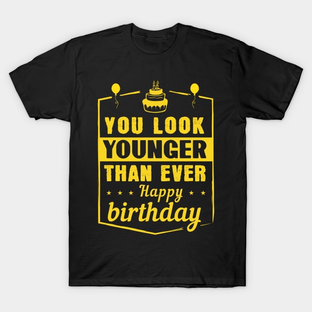 You look younger than ever! Happy birthday T-Shirt by Parrot Designs